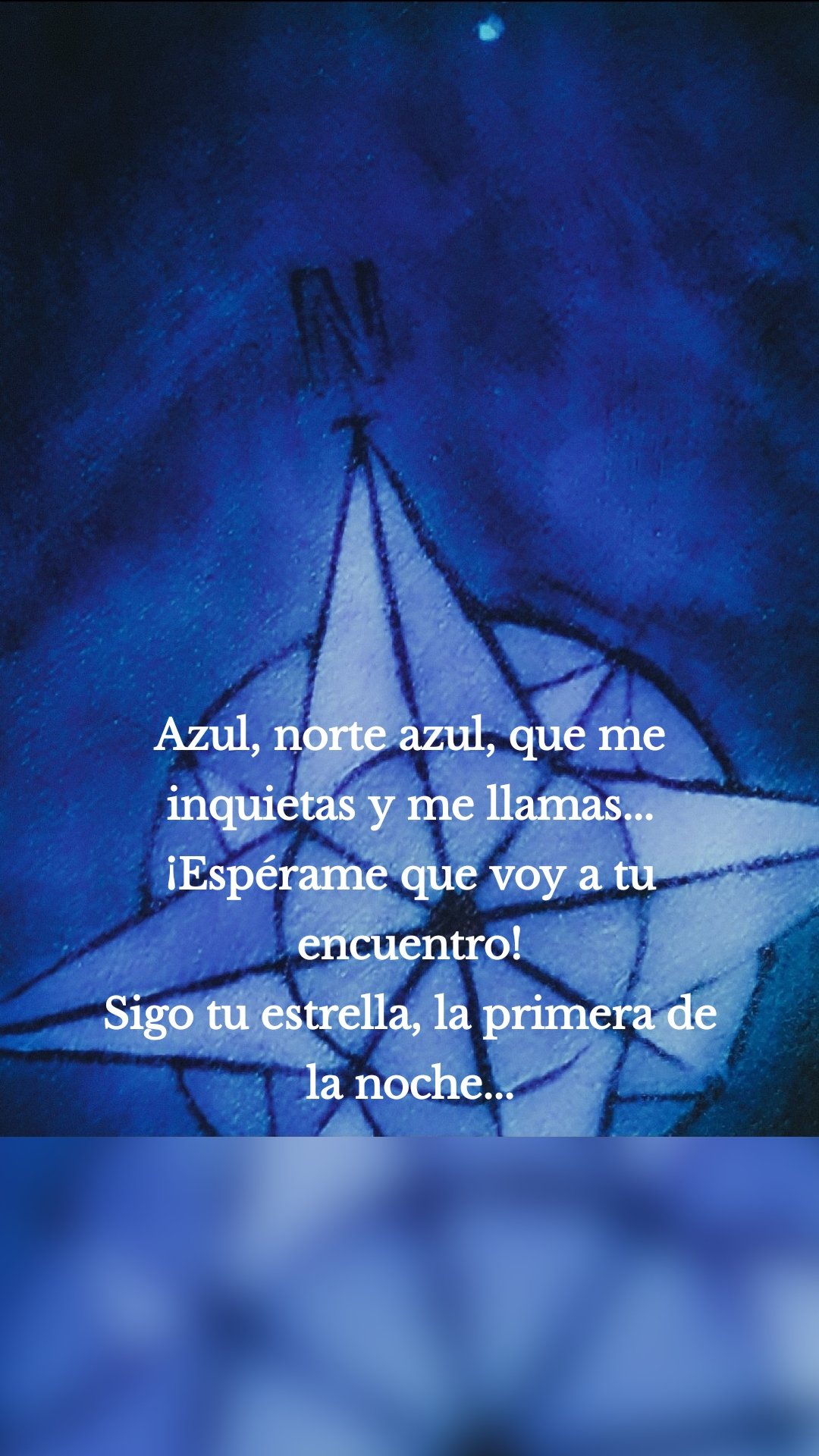 Azul, norte azul, que me inquietas y me llamas...
¡Espérame que voy a tu encuentro!
Sigo tu estrella, la primera de la noche...